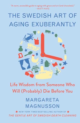 The Swedish Art of Aging Exuberantly: Life Wisdom from Someone Who Will (Probably) Die Before You - Hardcover