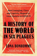 A History of the World in Six Plagues: How Contagion, Class, and Captivity Shaped Us, from Cholera to Covid-19 - Paperback