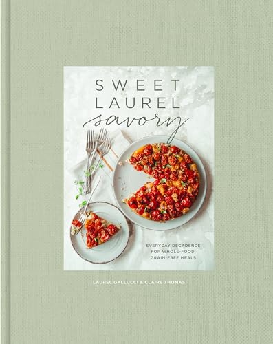 Sweet Laurel Savory: Everyday Decadence for Whole-Food, Grain-Free Meals: A Cookbook - Hardcover