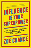 Influence Is Your Superpower: How to Get What You Want Without Compromising Who You Are - Paperback