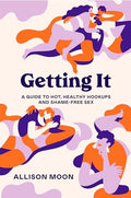 Getting It: A Guide to Hot, Healthy Hookups and Shame-Free Sex - Paperback