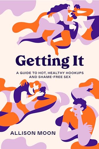 Getting It: A Guide to Hot, Healthy Hookups and Shame-Free Sex - Paperback