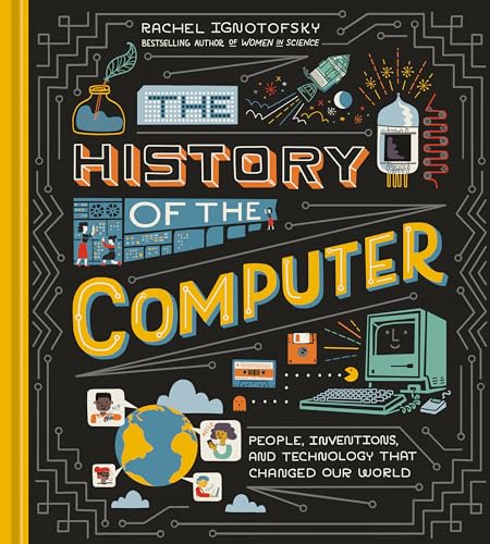 The History of the Computer: People, Inventions, and Technology That Changed Our World - Hardcover