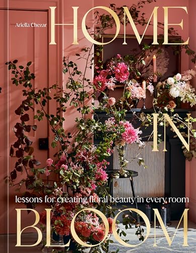 Home in Bloom: Lessons for Creating Floral Beauty in Every Room - Hardcover