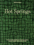 Hot Springs: Photos and Stories of How the World Soaks, Swims, and Slows Down - Hardcover