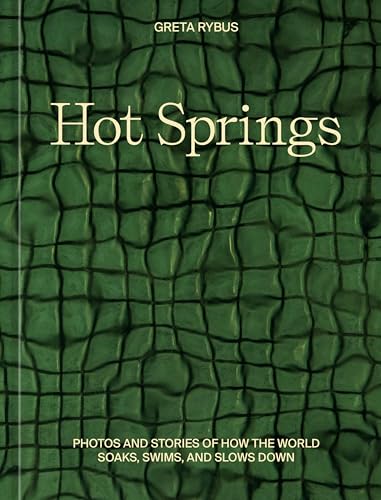Hot Springs: Photos and Stories of How the World Soaks, Swims, and Slows Down - Hardcover