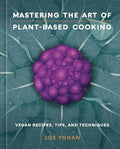 Mastering the Art of Plant-Based Cooking: Vegan Recipes, Tips, and Techniques [A Cookbook] - Hardcover