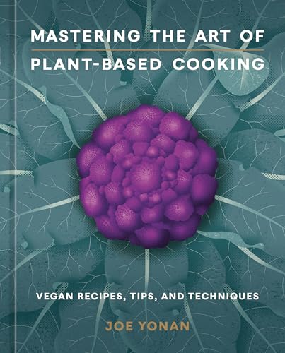 Mastering the Art of Plant-Based Cooking: Vegan Recipes, Tips, and Techniques [A Cookbook] - Hardcover