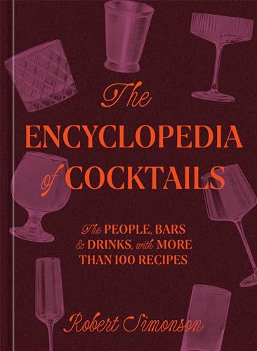 The Encyclopedia of Cocktails: The People, Bars & Drinks, with More Than 100 Recipes - Hardcover