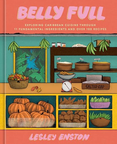 Belly Full: Exploring Caribbean Cuisine Through 11 Fundamental Ingredients and Over 100 Recipes [A Cookbook] - Hardcover