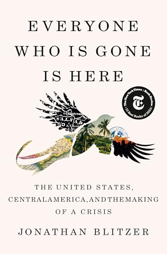 Everyone Who Is Gone Is Here: The United States, Central America, and the Making of a Crisis - Hardcover
