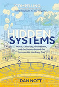Hidden Systems: Water, Electricity, the Internet, and the Secrets Behind the Systems We Use Every Day (a Graphic Novel) - Paperback