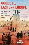 Goodbye, Eastern Europe: An Intimate History of a Divided Land - Paperback
