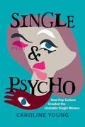 Single and Psycho: How Pop Culture Created the Unstable Single Woman - Hardcover