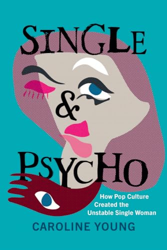 Single and Psycho: How Pop Culture Created the Unstable Single Woman - Hardcover