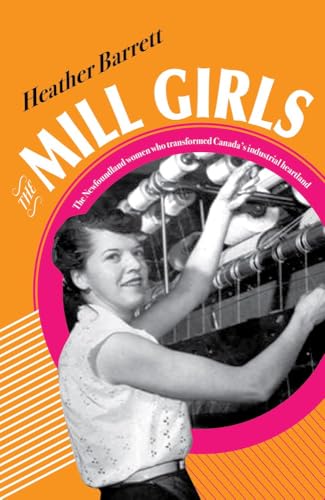 The Mill Girls: The Newfoundland Women Who Transformed Canada's Industrial Heartland - Hardcover