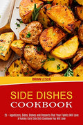 Side Dishes Cookbook: 25 + Appetizers, Sides, Dishes and Desserts That Your Family Will Love (A Yummy Corn Side Dish Cookbook You Will Love) - Paperback