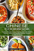 Chinese Cookbook: Classic, Delicious & Healthy Chinese Recipes to Make at Home (Tasting Chinese Cuisine Right in Your Little Kitchen) - Paperback