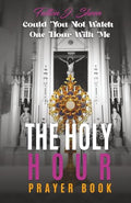 The Holy Hour Prayer Book: Could You Not Watch One Hour With Me? - Paperback