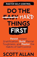Do the Hard Things First: Resist Instant Gratification, Build Mental Toughness, and Master the Habits of Self Control - Paperback