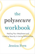 The Polysecure Workbook: Healing Your Attachment and Creating Security in Loving Relationships - Paperback