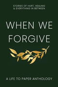 When We Forgive: Stories of Hurt, Healing & Everything in Between - Paperback