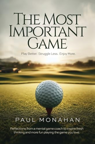 The Most Important Game: Play Better. Struggle Less. Enjoy More. - Hardcover