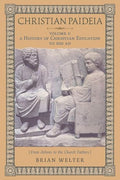 Christian Paideia (Vol. I): A History of Christian Education to 500 AD (From Athens to the Church Fathers) - Paperback