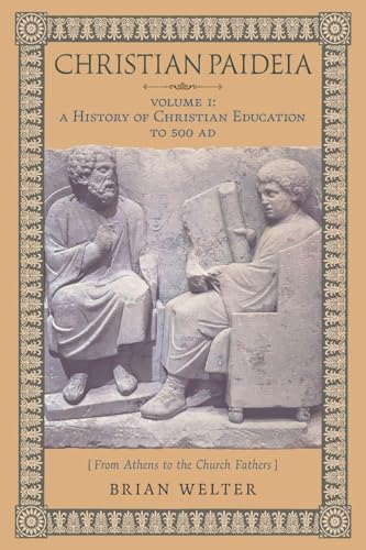 Christian Paideia (Vol. I): A History of Christian Education to 500 AD (From Athens to the Church Fathers) - Paperback