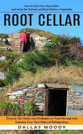 Root Cellar: How to Start Your Root Cellar and Have the Freshest and Most Delicious Vegetables (Discover Diy Hacks and Strategies on Food Storage and - Paperback