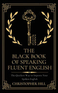 The Black Book of Speaking Fluent English: The Quickest Way to Improve Your Spoken English - Paperback