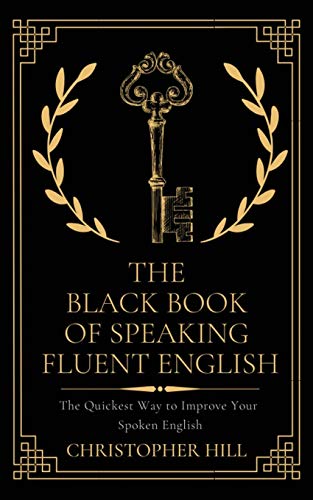 The Black Book of Speaking Fluent English: The Quickest Way to Improve Your Spoken English - Paperback