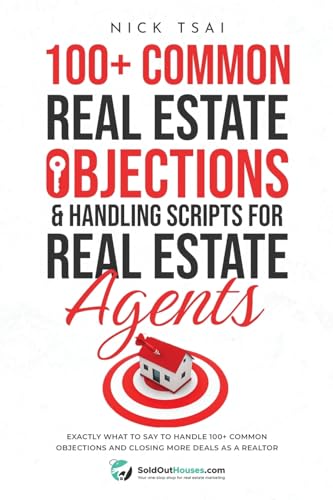 100+ Common Real Estate Objections & Handling Scripts For Real Estate Agents: Exactly What To Say To Handle 100+ Common Objections And Closing More De - Paperback