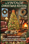 The Vintage Christmas Revival Guide: Nostalgic Crafts, Retro Recipes, and Timeless Traditions to Recreate a Classic Holiday at Home - Paperback