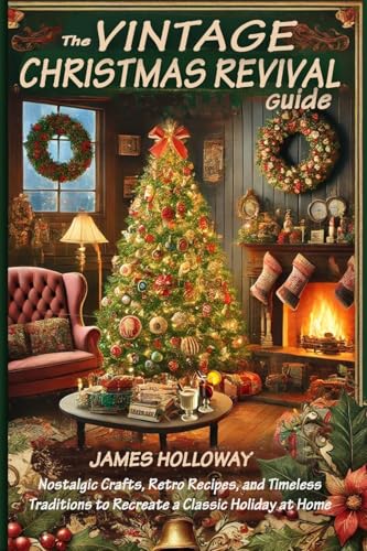 The Vintage Christmas Revival Guide: Nostalgic Crafts, Retro Recipes, and Timeless Traditions to Recreate a Classic Holiday at Home - Paperback