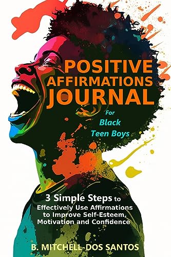 Positive Affirmations Journal for Black Teen Boys: 3 Simple Steps to Effectively Use Affirmations to Improve Your Self-Esteem, Motivation, and Confide - Paperback