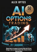 AI Options Trading for Beginners: The Ultimate Guide to Leveraging AI to Generate Wealth with 50 Proven Strategies, Tactics, and Hacks to Minimize Ris - Paperback
