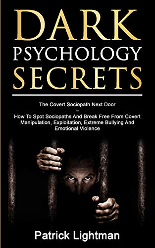 Dark Psychology Secrets: The Covert Sociopath Next Door - How To Spot Sociopaths And Break Free From Covert Manipulation, Exploitation, Extreme Bullyi - Paperback