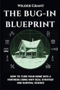 The Bug-In Blueprint: How to Turn Your Home into a Fortress Using Navy SEAL Strategy and Survival Science - Paperback