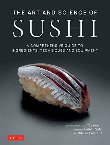 The Art and Science of Sushi: A Comprehensive Guide to Ingredients, Techniques and Equipment - Hardcover