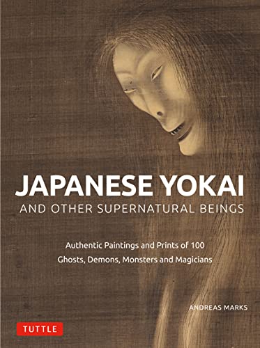 Japanese Yokai and Other Supernatural Beings: Authentic Paintings and Prints of 100 Ghosts, Demons, Monsters and Magicians - Hardcover
