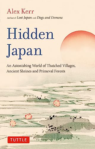 Hidden Japan: An Astonishing World of Thatched Villages, Ancient Shrines and Primeval Forests - Paperback