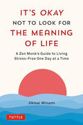 It's Okay Not to Look for the Meaning of Life: A Zen Monk's Guide to Living Stress-Free One Day at a Time - Hardcover