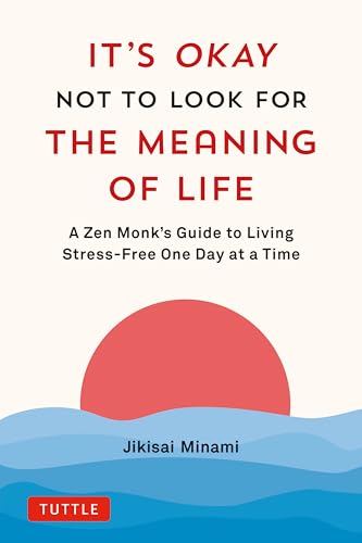 It's Okay Not to Look for the Meaning of Life: A Zen Monk's Guide to Living Stress-Free One Day at a Time - Hardcover