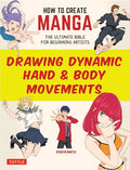 How to Create Manga: Drawing Dynamic Hand & Body Movements: The Ultimate Bible for Beginning Artists - Paperback