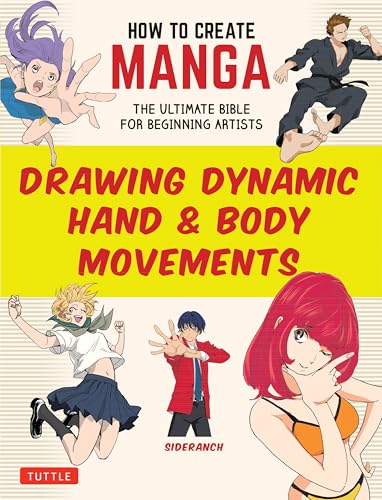 How to Create Manga: Drawing Dynamic Hand & Body Movements: The Ultimate Bible for Beginning Artists - Paperback