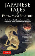 Japanese Tales of Fantasy and Folklore: Ninety Stories about Ghosts, Demons and Other Supernatural Beings from the Konjaku Monogatari - Hardcover