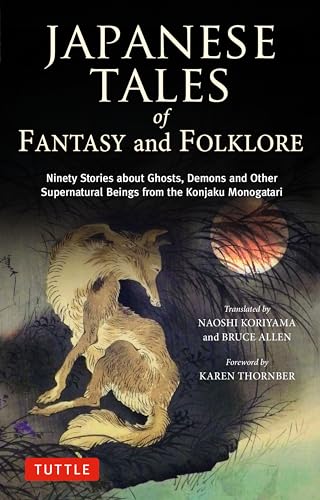 Japanese Tales of Fantasy and Folklore: Ninety Stories about Ghosts, Demons and Other Supernatural Beings from the Konjaku Monogatari - Hardcover