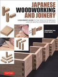 Japanese Woodworking and Joinery: A Beginner's Guide to the Tools & Techniques Used by Master Carpenters in Japan - Hardcover