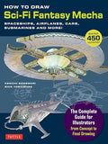How to Draw Sci-Fi Fantasy Mecha: Spaceships, Airplanes, Cars, Submarines and More! - Paperback